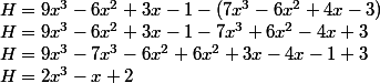 H=9x^3-6x^2+3x-1-(7x^3-6x^2+4x-3) \\ H=9x^3-6x^2+3x-1-7x^3+6x^2-4x+3 \\ H=9x^3-7x^3-6x^2+6x^2+3x-4x-1+3 \\ H=2x^3-x+2